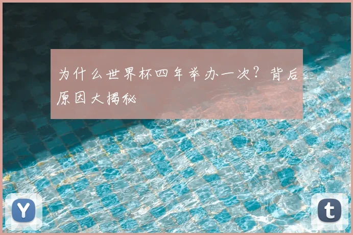 为什么世界杯四年举办一次?背后原因大揭秘